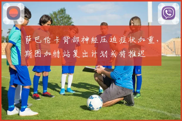 萨巴伦卡背部神经压迫症状加重，斯图加特站复出计划或将推迟